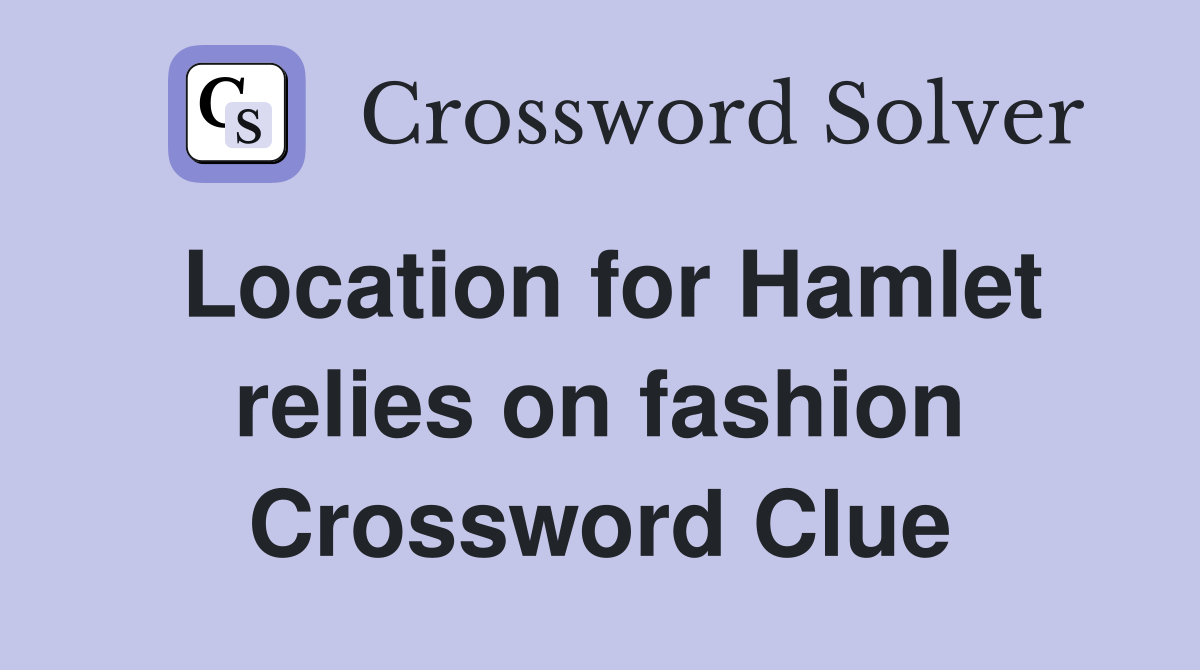 Location for Hamlet relies on fashion Crossword Clue