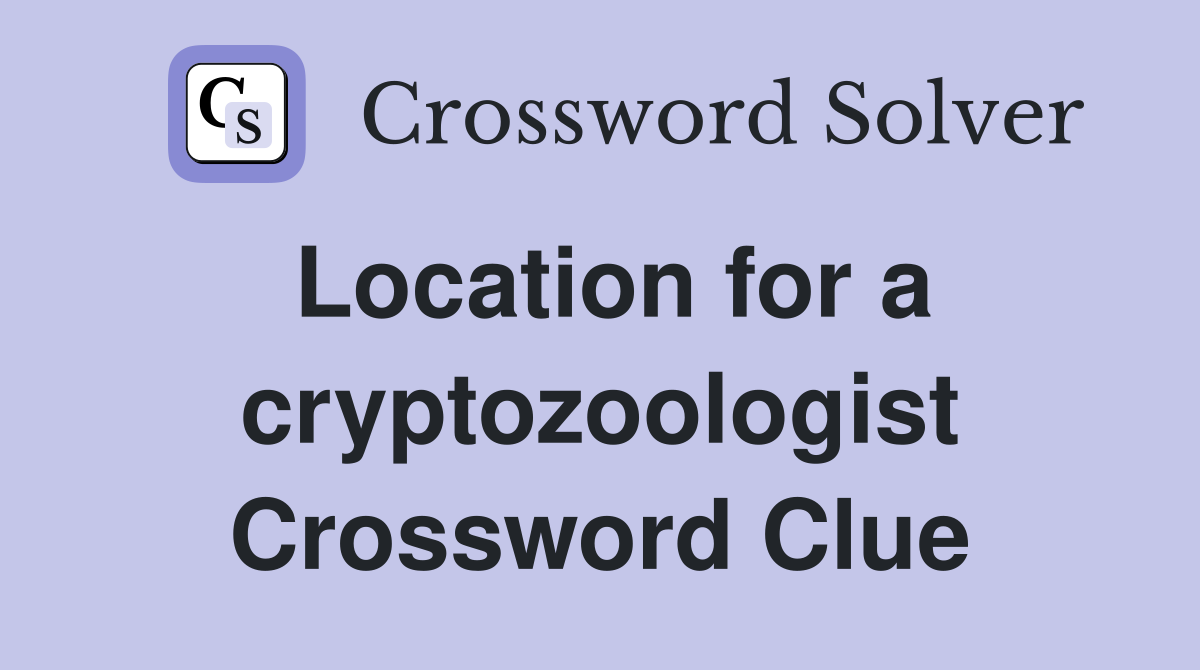 Location for a cryptozoologist Crossword Clue