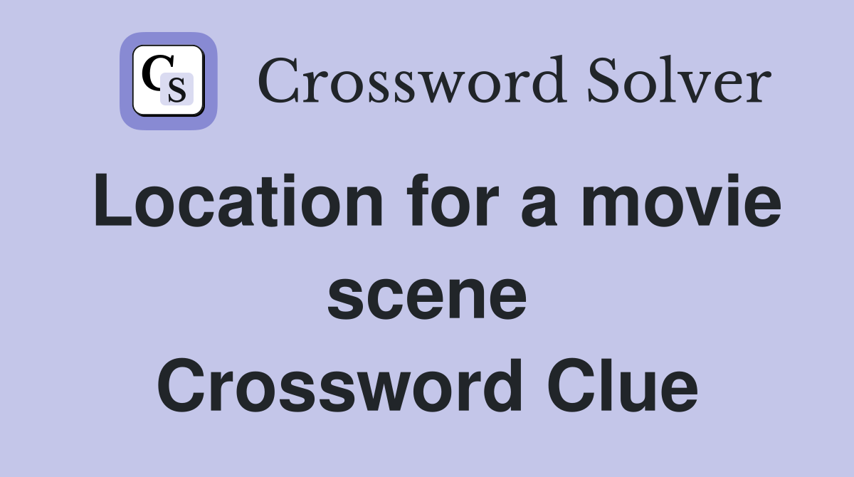 Location for a movie scene Crossword Clue