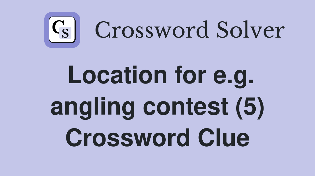 Location for e.g. angling contest (5) Crossword Clue