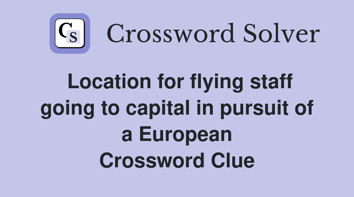 Location for flying staff going to capital in pursuit of a European Crossword Clue