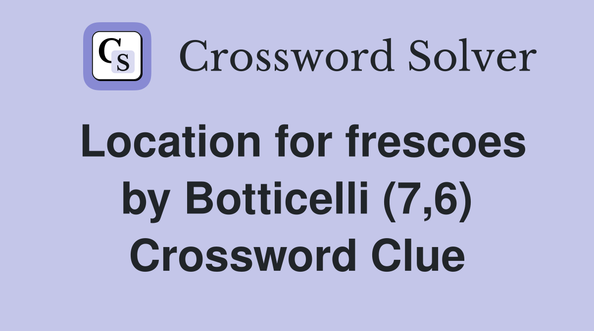 Location for frescoes by Botticelli (7,6) Crossword Clue
