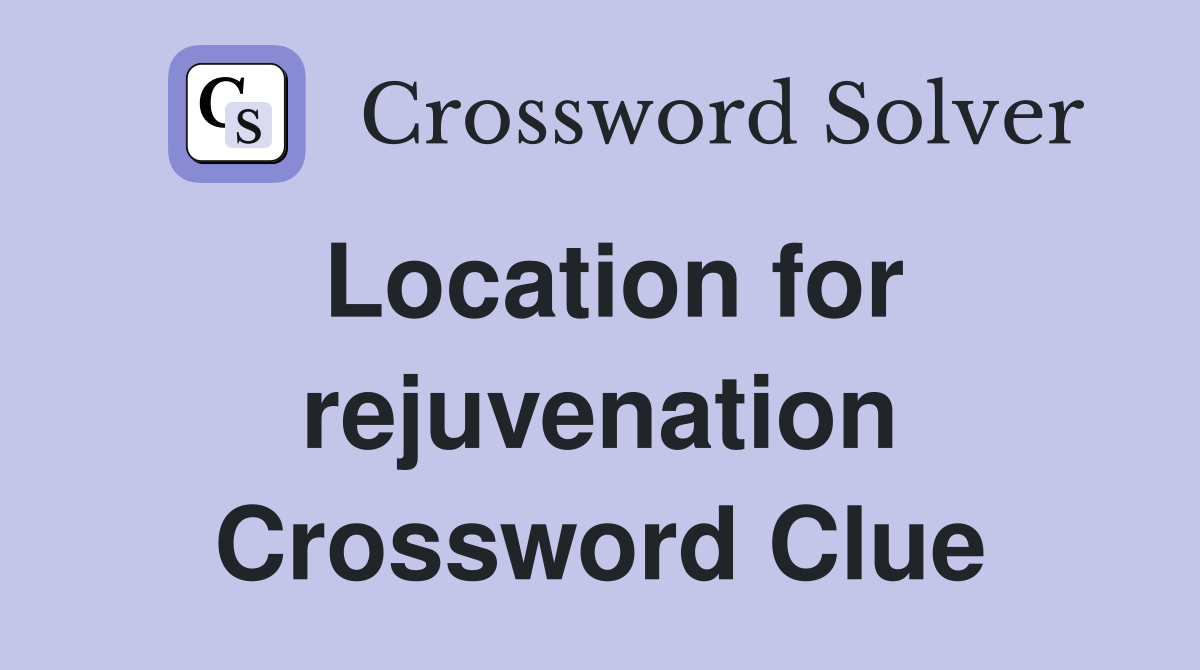 Location for rejuvenation Crossword Clue