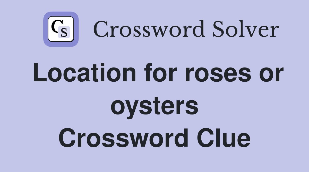 Location for roses or oysters Crossword Clue
