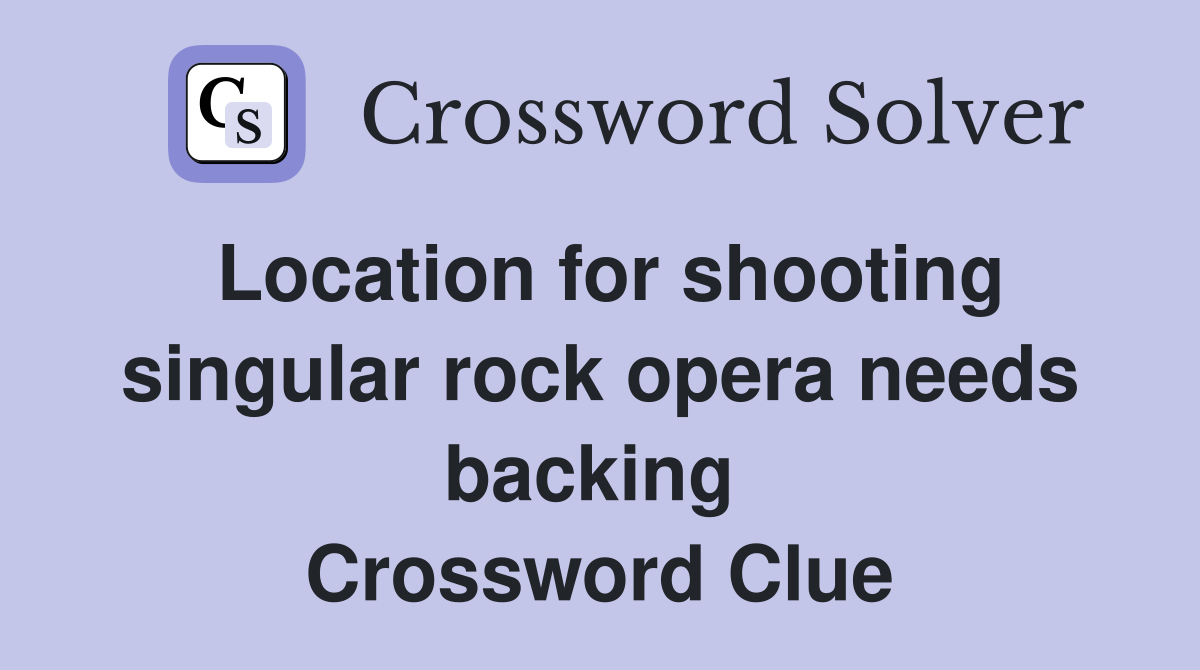 Location for shooting singular rock opera needs backing  Crossword Clue