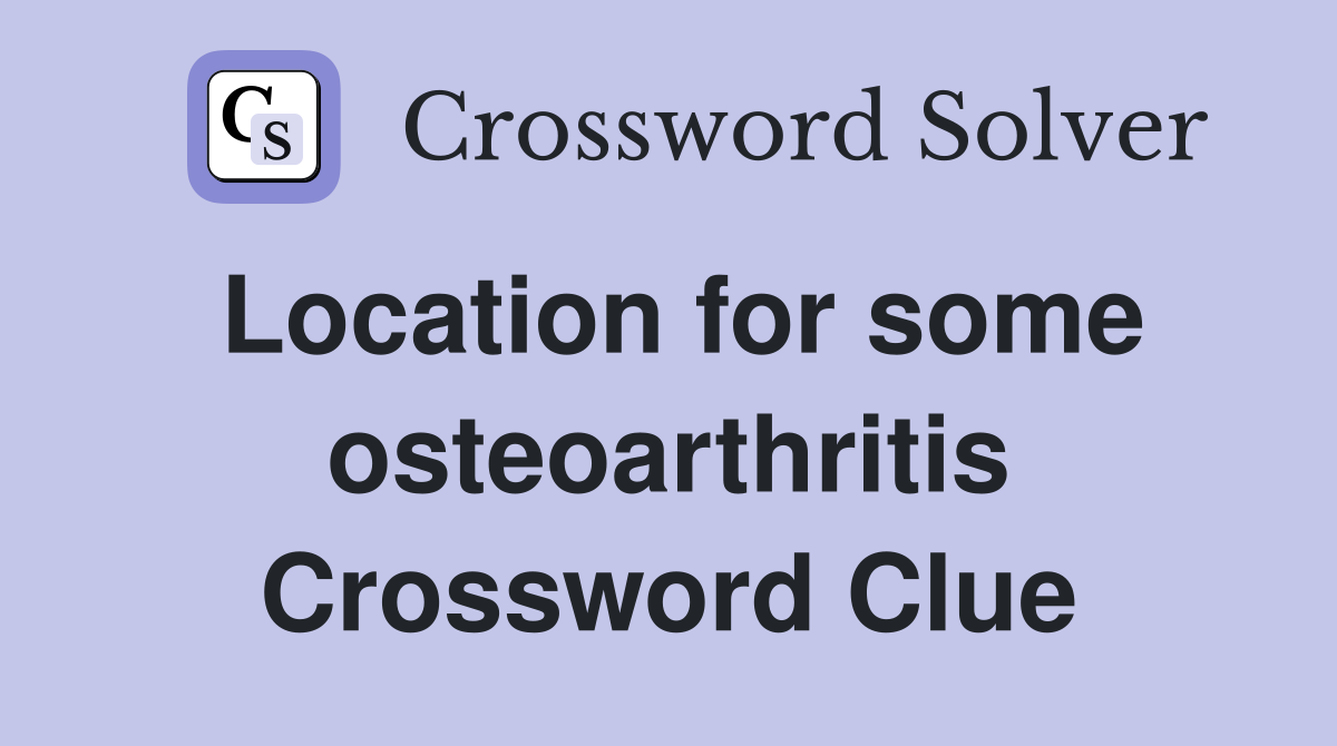 Location for some osteoarthritis Crossword Clue