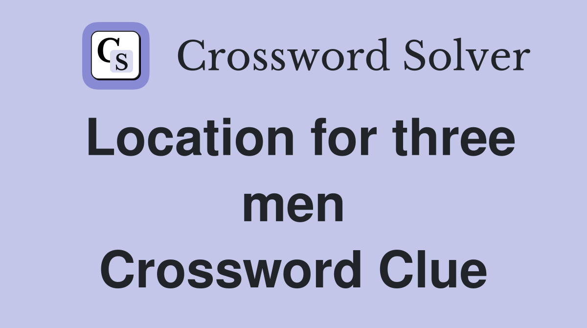Location for three men Crossword Clue