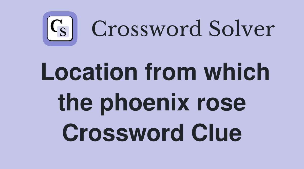 Location from which the phoenix rose Crossword Clue