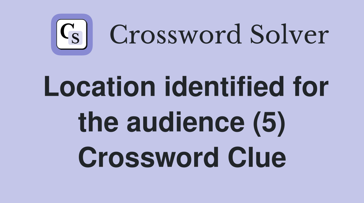 Location identified for the audience (5) Crossword Clue
