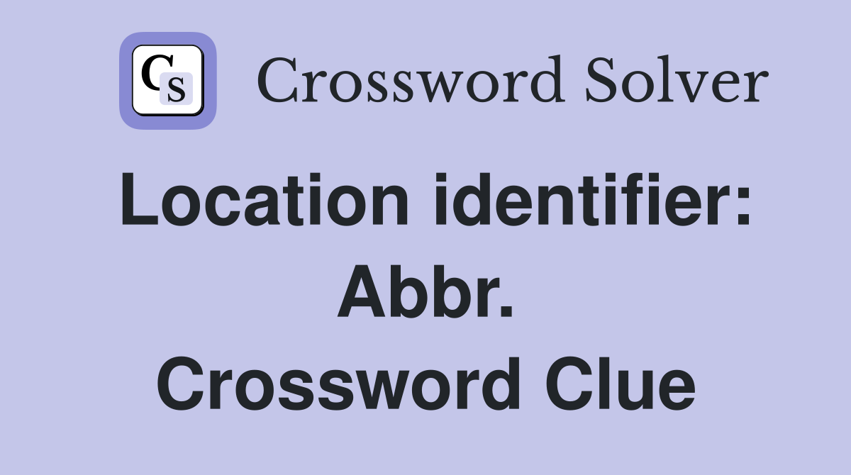 Location identifier: Abbr. Crossword Clue