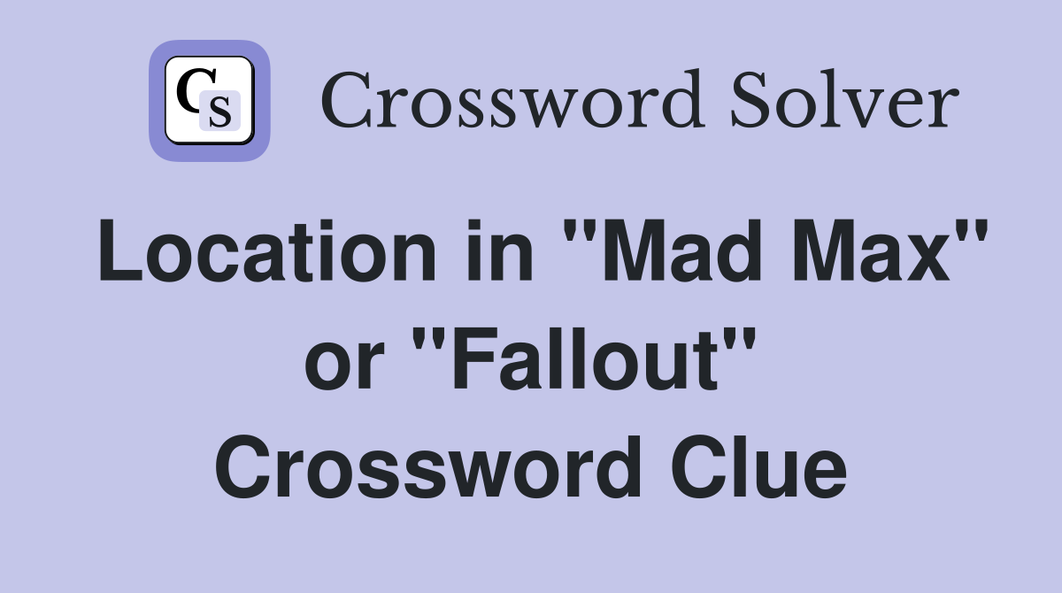 Location in "Mad Max" or "Fallout" Crossword Clue
