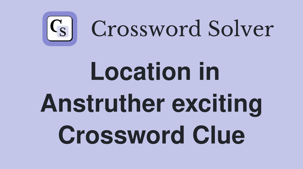 Location in Anstruther exciting Crossword Clue