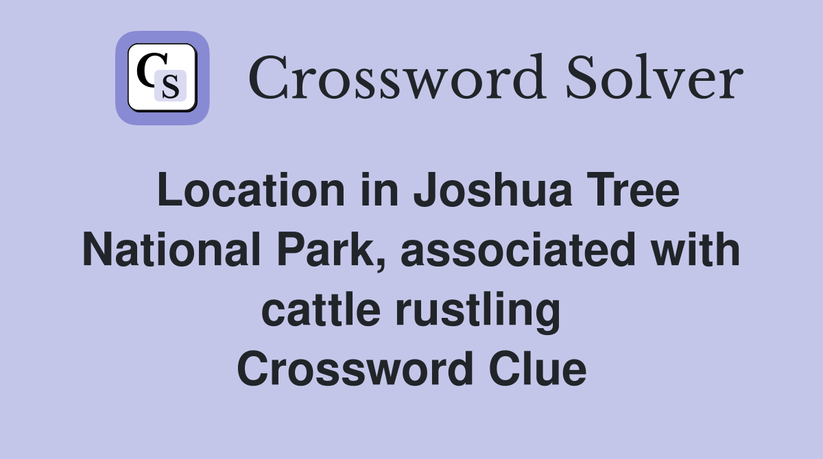 Location in Joshua Tree National Park, associated with cattle rustling Crossword Clue