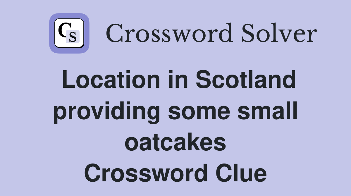 Location in Scotland providing some small oatcakes Crossword Clue