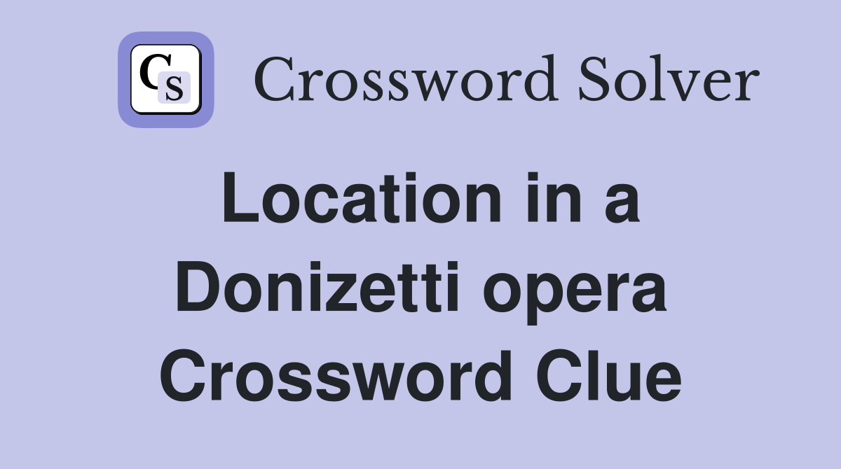 Location in a Donizetti opera Crossword Clue