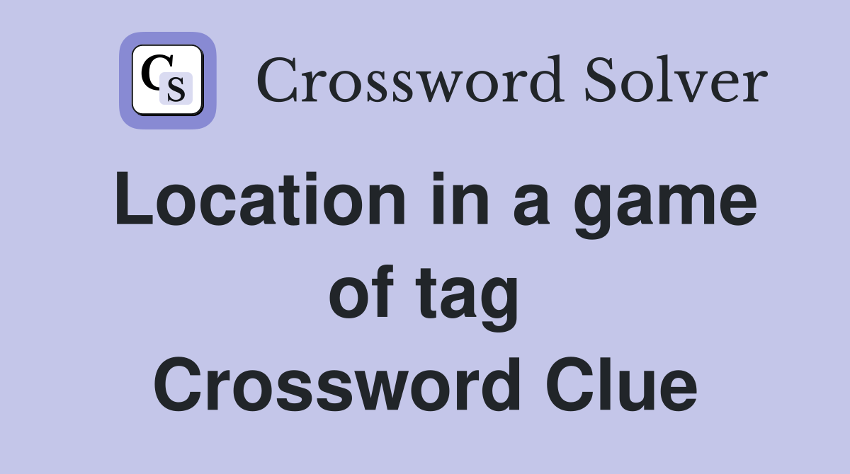 Location in a game of tag Crossword Clue