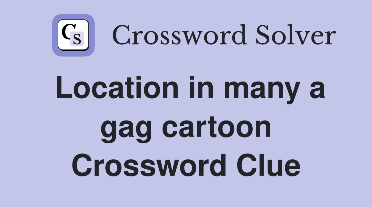Location in many a gag cartoon Crossword Clue