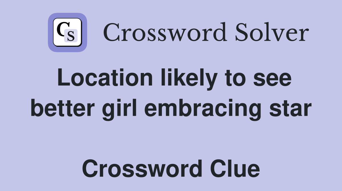 Location likely to see better girl embracing star  Crossword Clue
