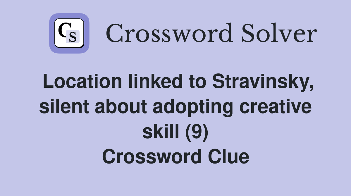 Location linked to Stravinsky, silent about adopting creative skill (9) Crossword Clue