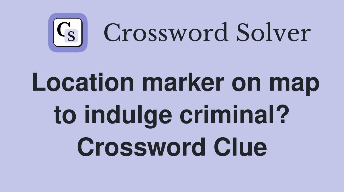 Location marker on map to indulge criminal? Crossword Clue