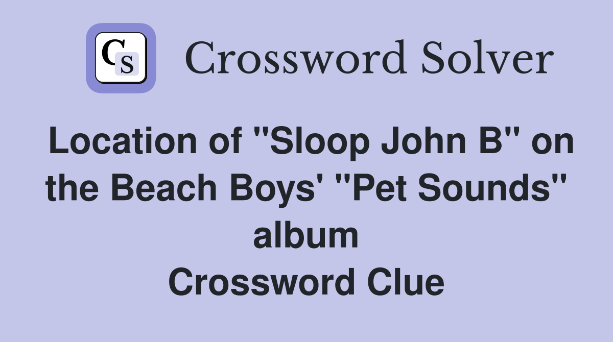 Location of "Sloop John B" on the Beach Boys' "Pet Sounds" album Crossword Clue