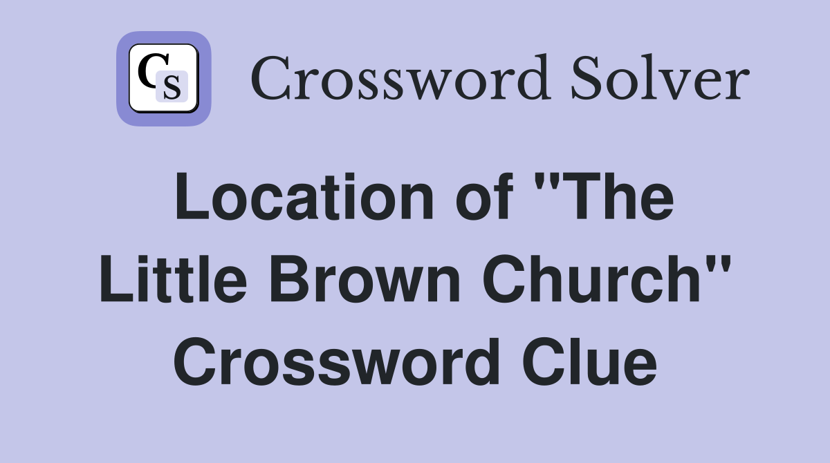 Location of "The Little Brown Church" Crossword Clue