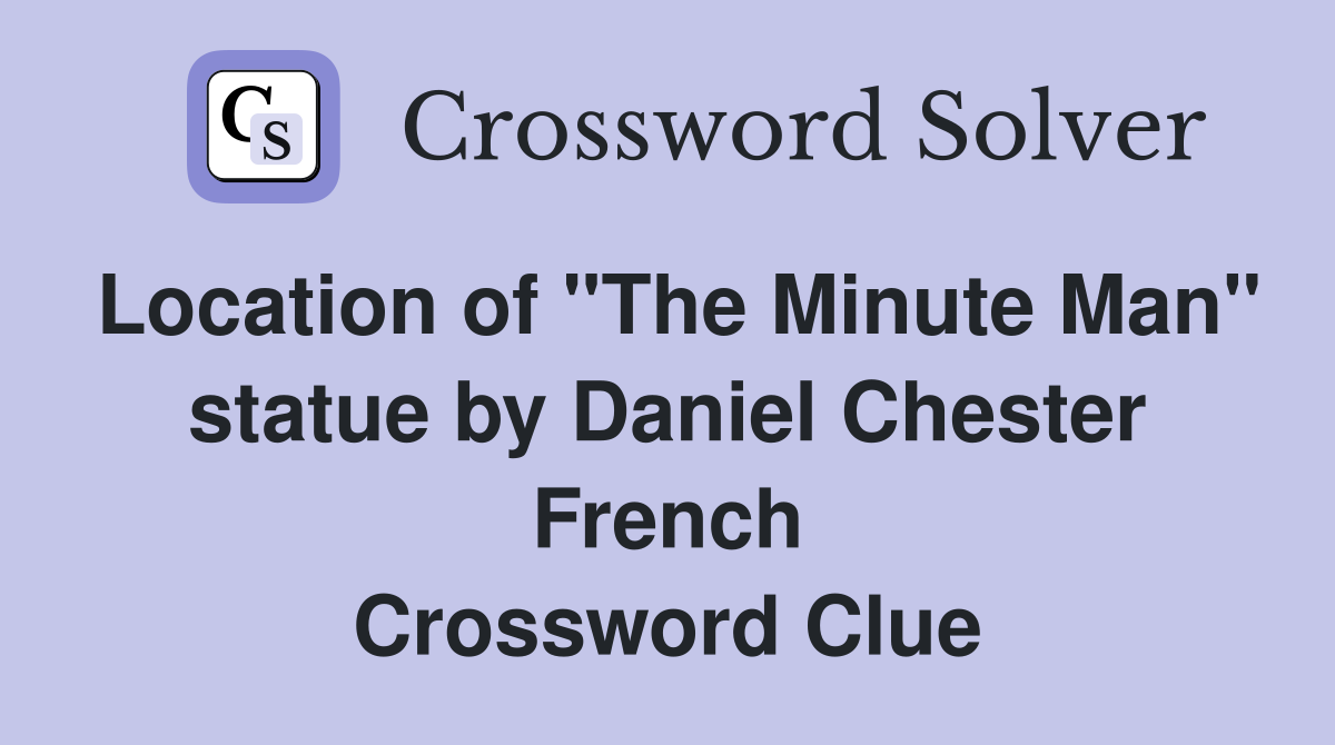 Location of "The Minute Man" statue by Daniel Chester French Crossword Clue