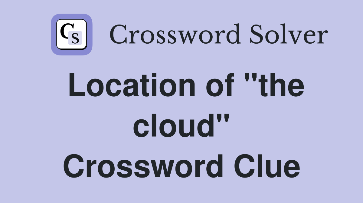 Location of "the cloud" Crossword Clue
