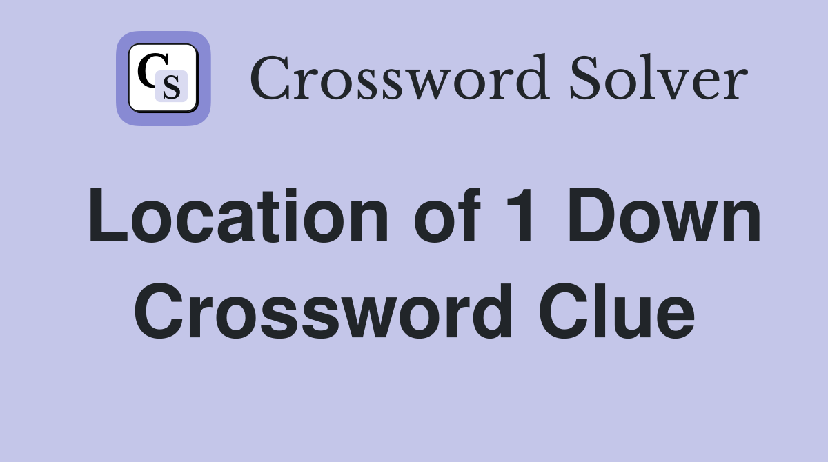 Location of 1 Down Crossword Clue