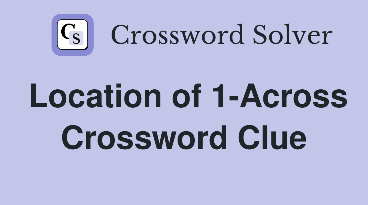 Location of 1-Across Crossword Clue