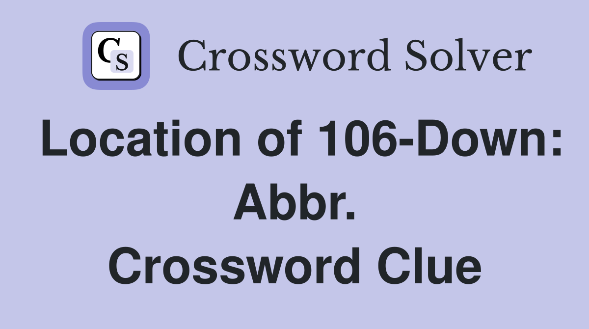 Location of 106-Down: Abbr. Crossword Clue