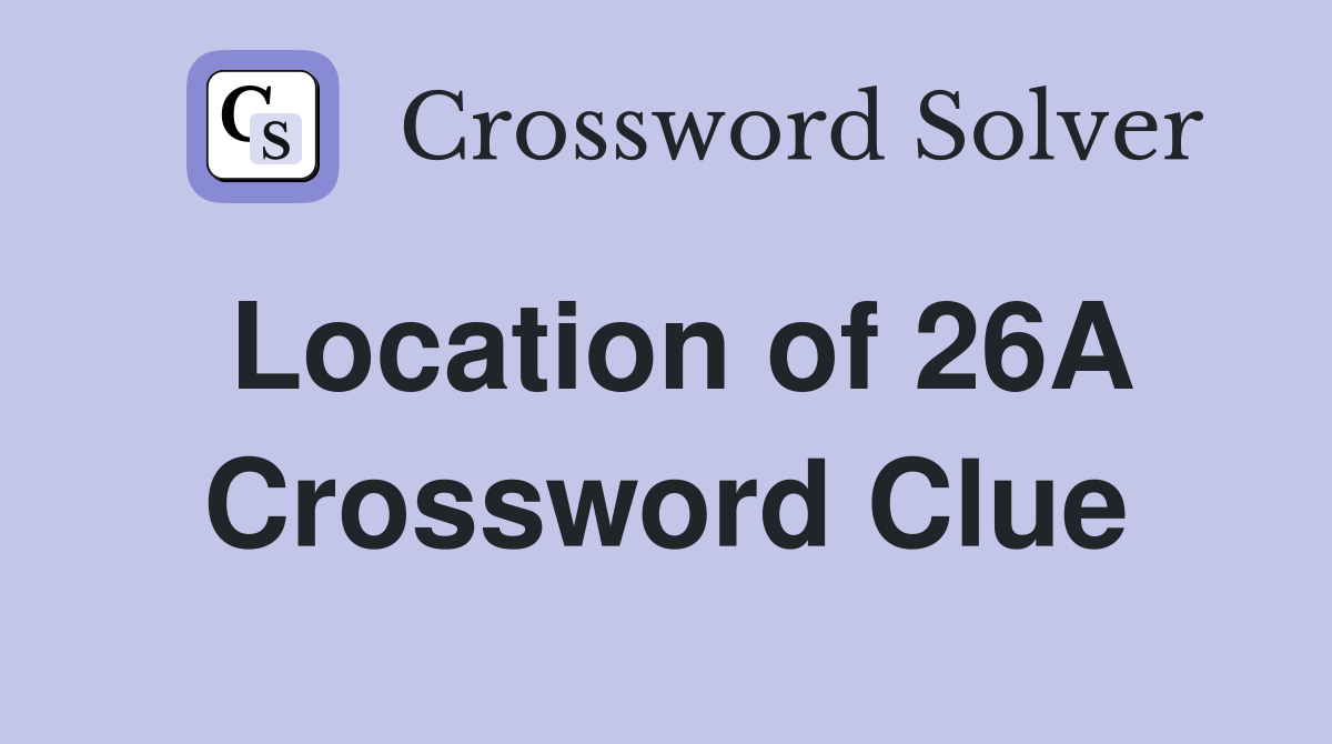 Location of 26A Crossword Clue