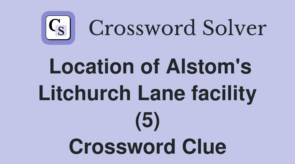 Location of Alstom's Litchurch Lane facility (5) Crossword Clue