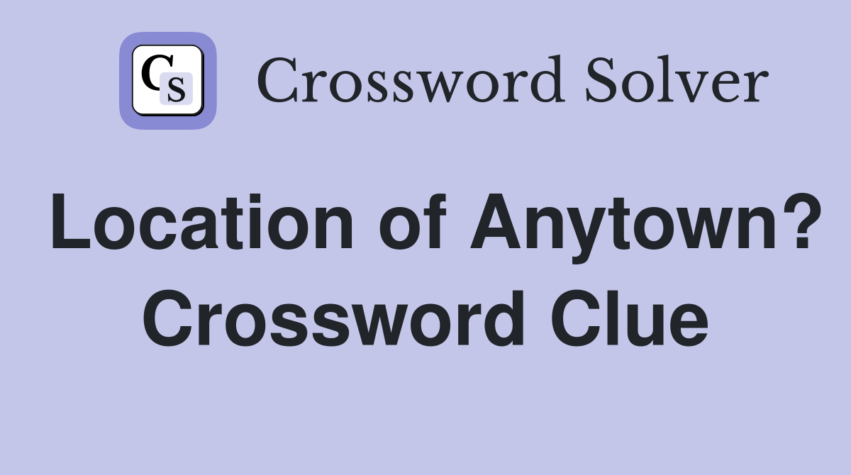 Location of Anytown? Crossword Clue