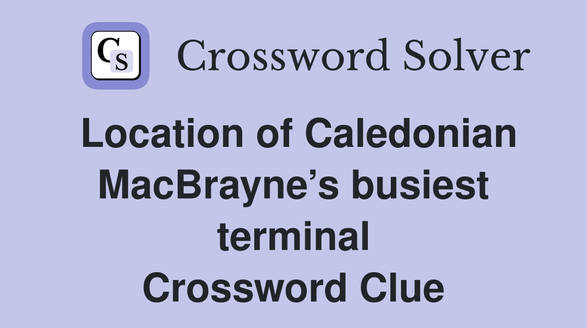 Location of Caledonian MacBrayne’s busiest terminal Crossword Clue