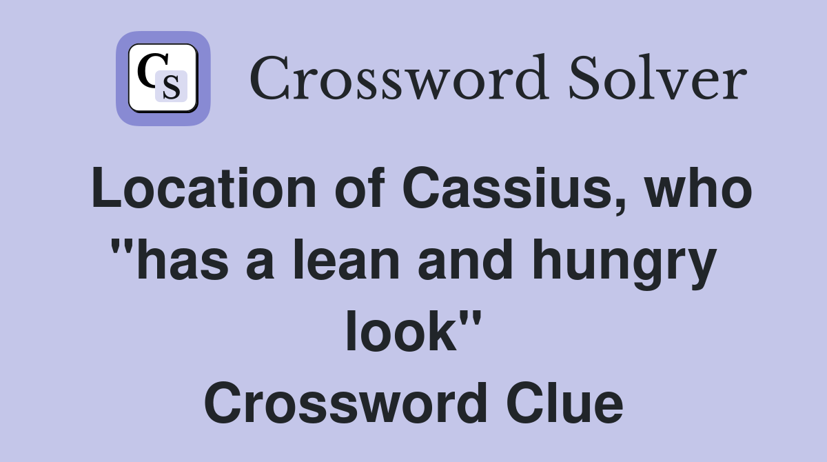 Location of Cassius, who "has a lean and hungry look" Crossword Clue