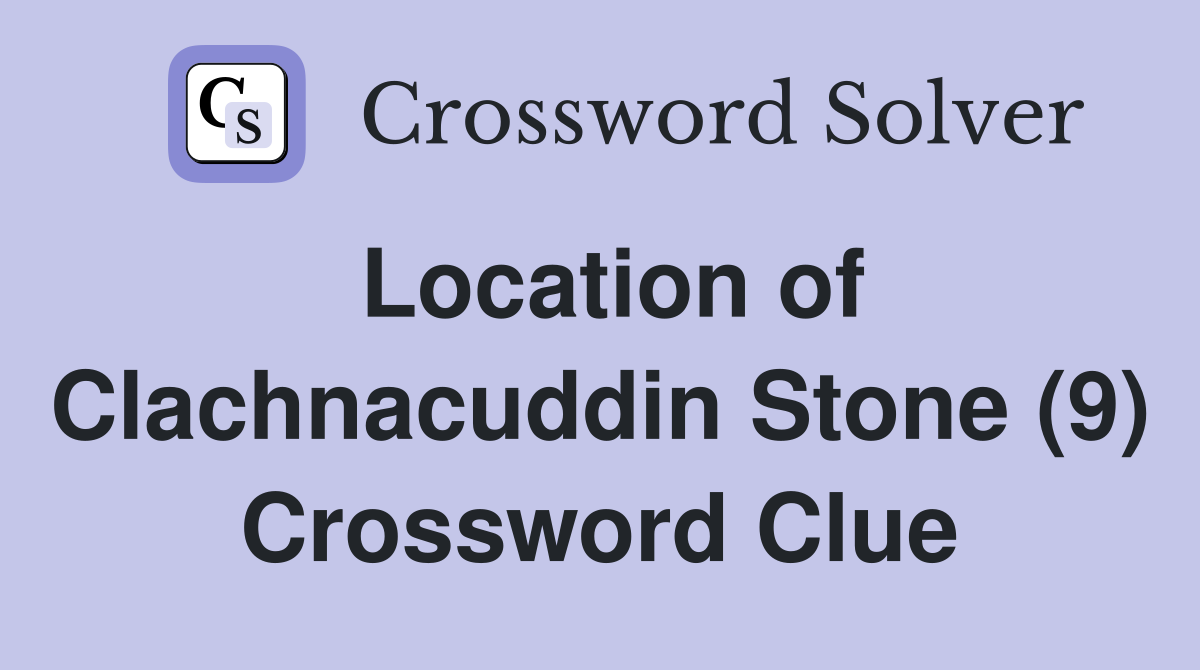 Location of Clachnacuddin Stone (9) Crossword Clue