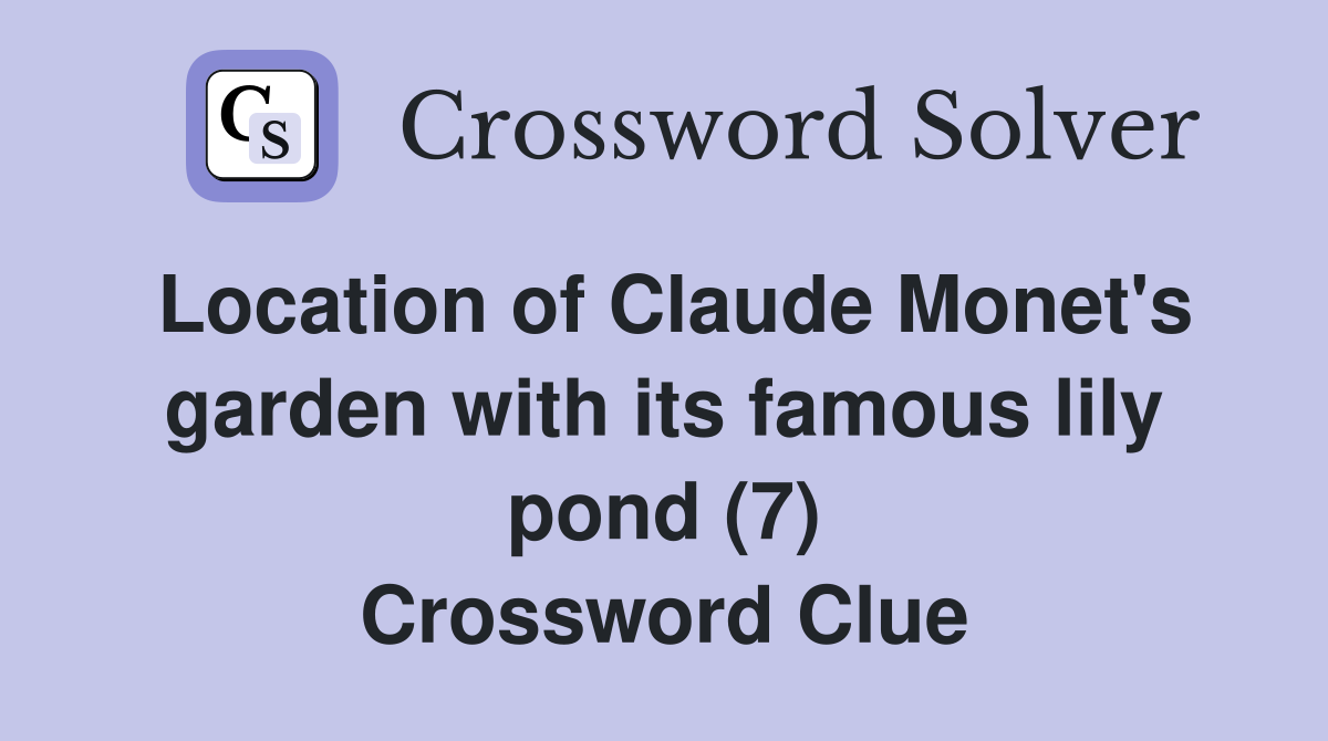 Location of Claude Monet's garden with its famous lily pond (7) Crossword Clue
