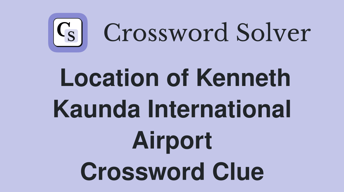 Location of Kenneth Kaunda International Airport Crossword Clue