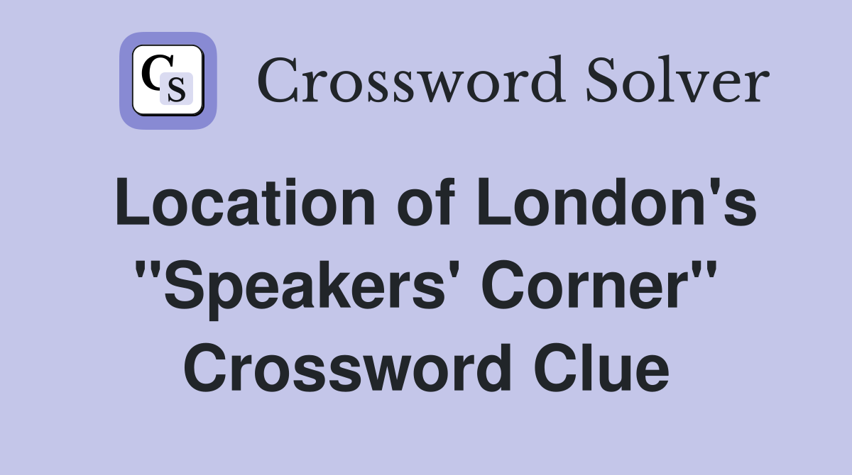 Location of London's "Speakers' Corner" Crossword Clue