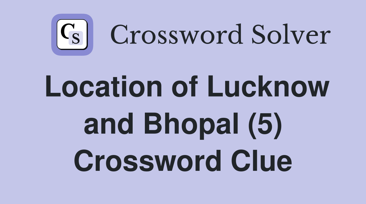 Location of Lucknow and Bhopal (5) Crossword Clue