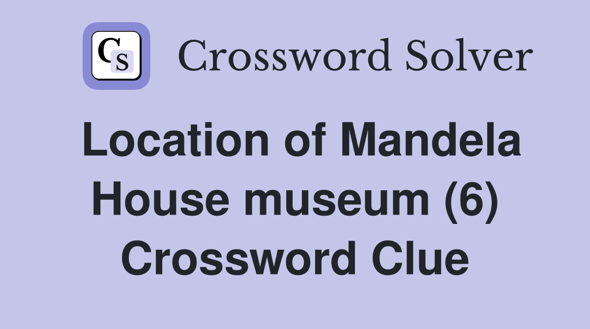 Location of Mandela House museum (6) Crossword Clue