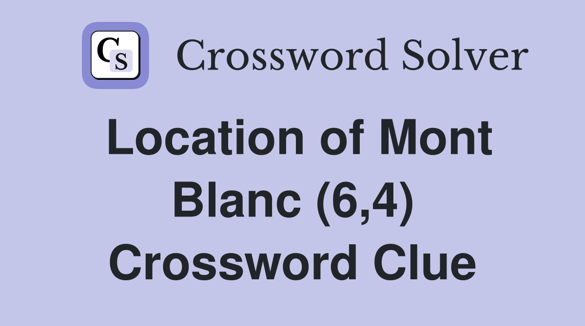 Location of Mont Blanc (6,4) Crossword Clue