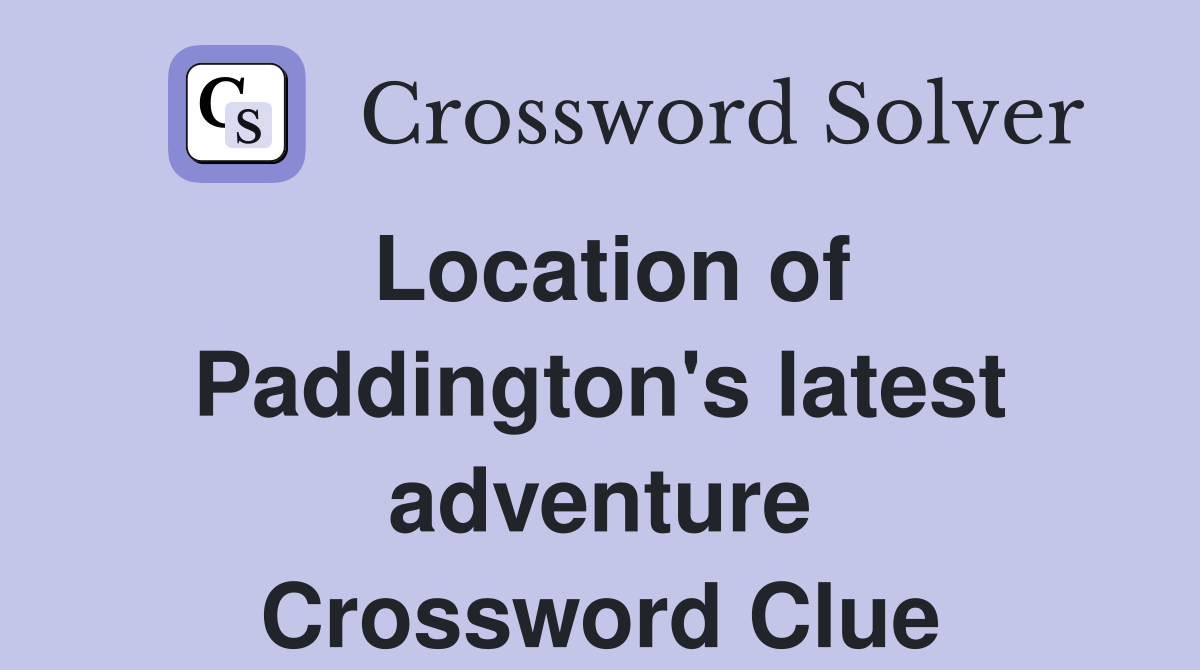 Location of Paddington's latest adventure Crossword Clue