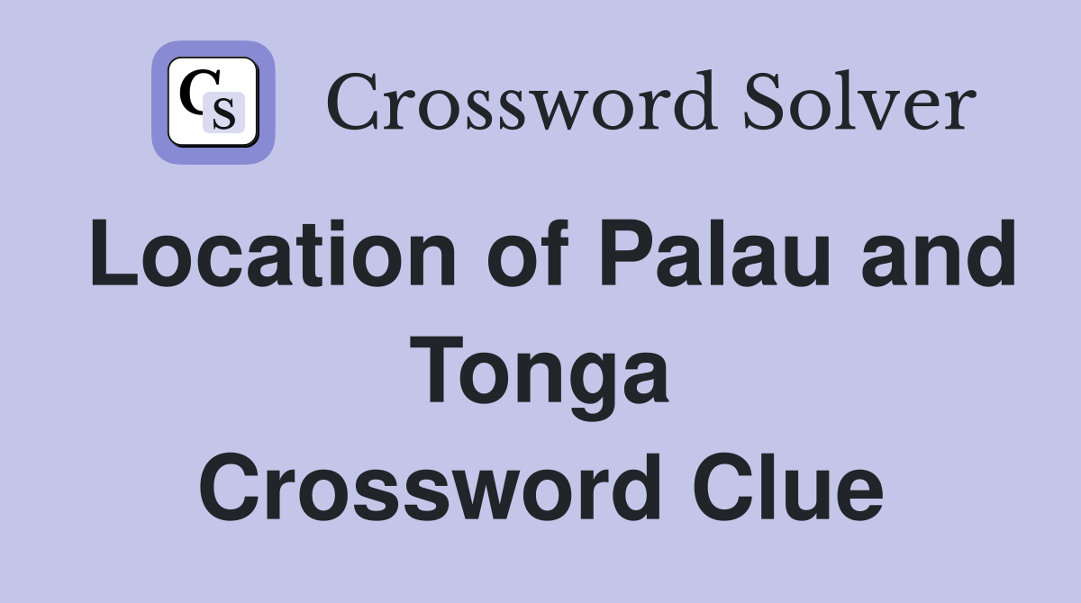 Location of Palau and Tonga Crossword Clue