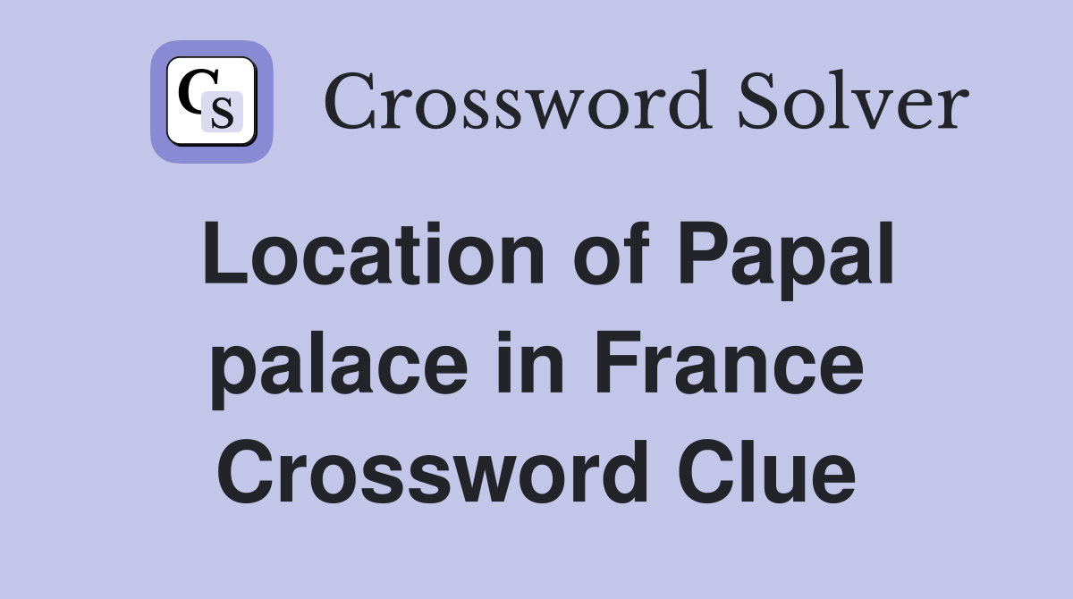 Location of Papal palace in France Crossword Clue