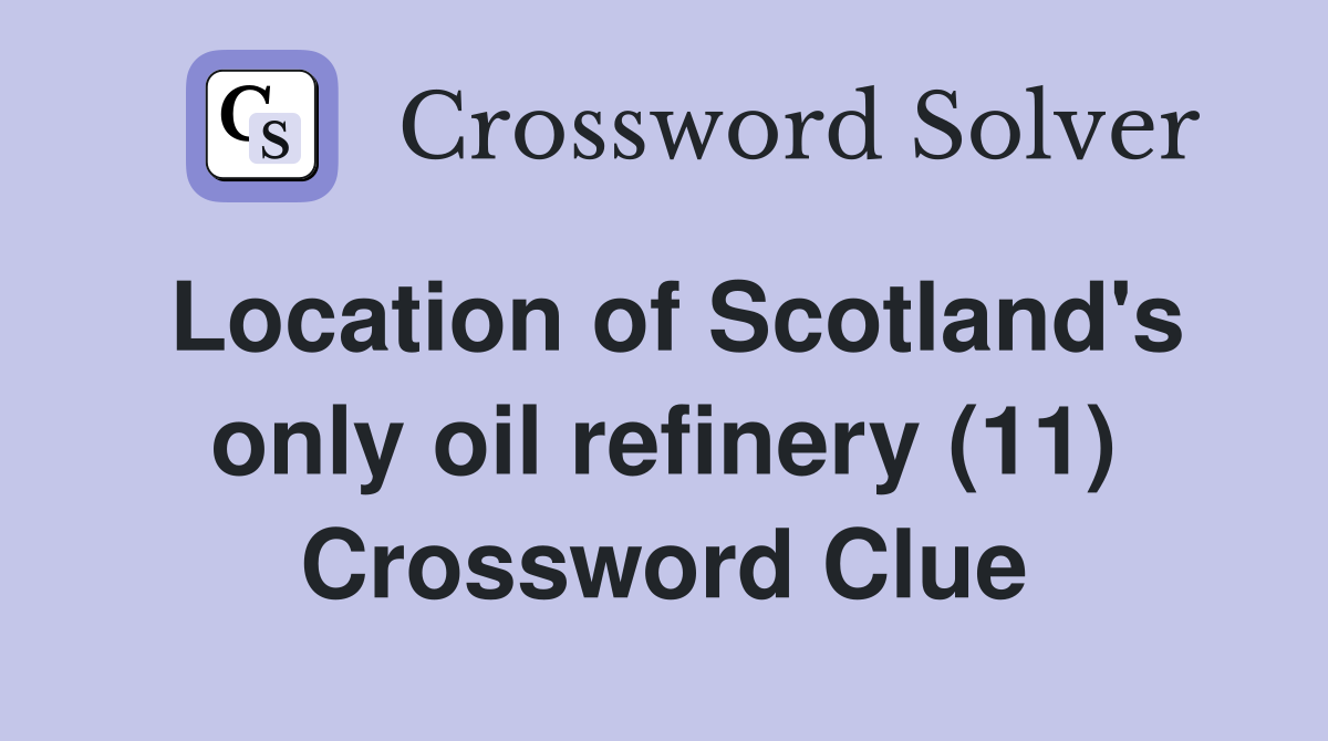 Location of Scotland's only oil refinery (11) Crossword Clue