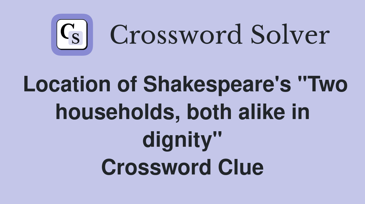Location of Shakespeare's "Two households, both alike in dignity" Crossword Clue