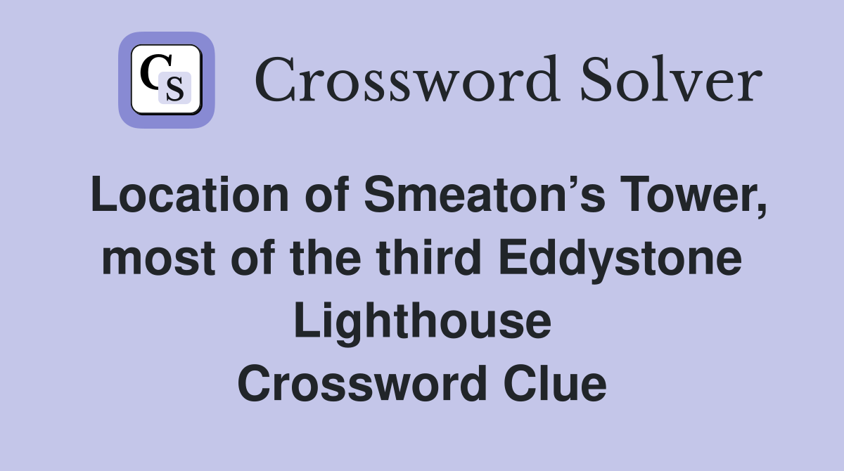 Location of Smeaton’s Tower, most of the third Eddystone Lighthouse Crossword Clue