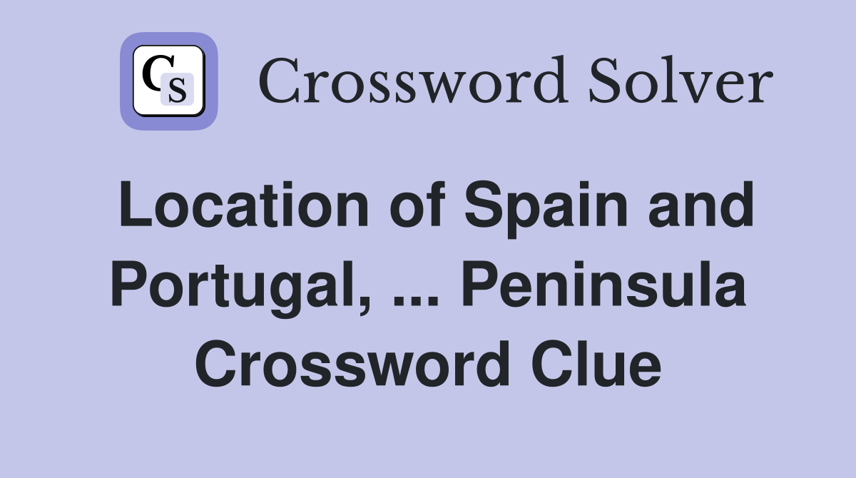 Location of Spain and Portugal, ... Peninsula Crossword Clue